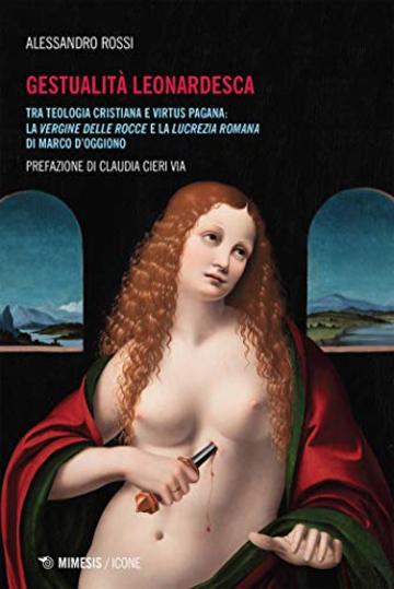 Gestualità Leonardesca: Tra teologia cristiana e virtus pagana: la Vergine delle rocce e la Lucrezia romana di Marco D'Oggiono